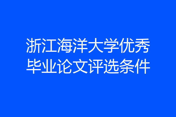 浙江海洋大学优秀毕业论文评选条件