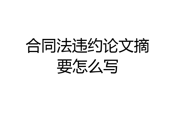 合同法违约论文摘要怎么写