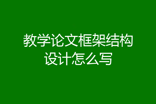 教学论文框架结构设计怎么写