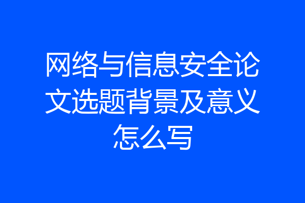 网络与信息安全论文选题背景及意义怎么写