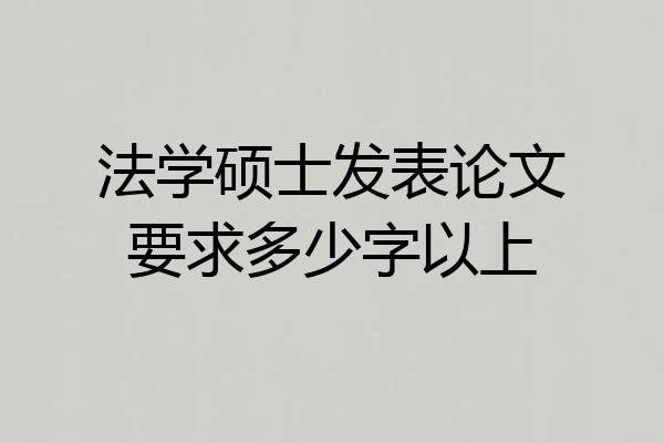 法学硕士发表论文要求多少字以上