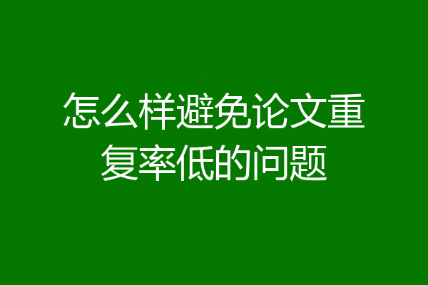 怎么样避免论文重复率低的问题