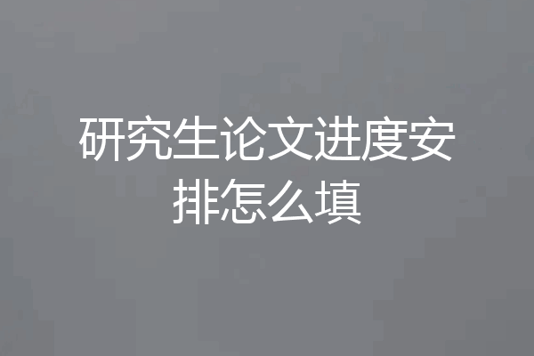 研究生论文进度安排怎么填