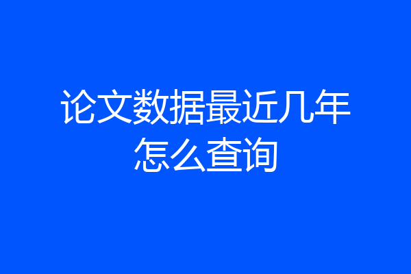 论文数据最近几年怎么查询