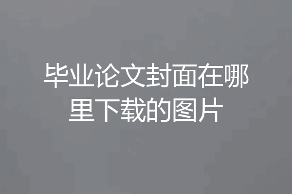 毕业论文封面在哪里下载的图片
