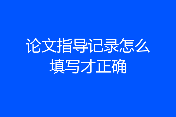 论文指导记录怎么填写才正确