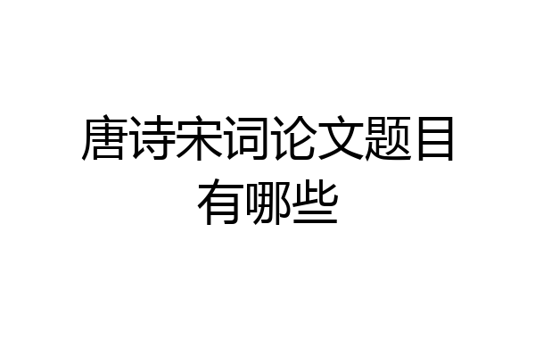 唐诗宋词论文题目有哪些