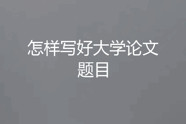 怎样写好大学论文题目