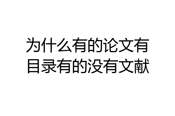 为什么有的论文有目录有的没有文献