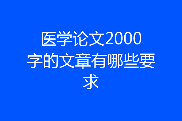医学论文2000字的文章有哪些要求