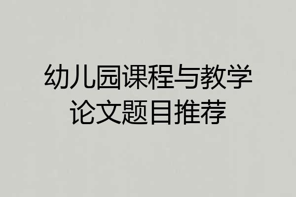 幼儿园课程与教学论文题目推荐