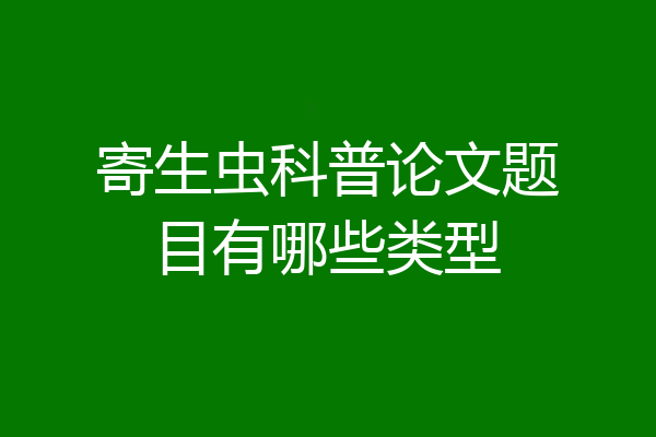 寄生虫科普论文题目有哪些类型