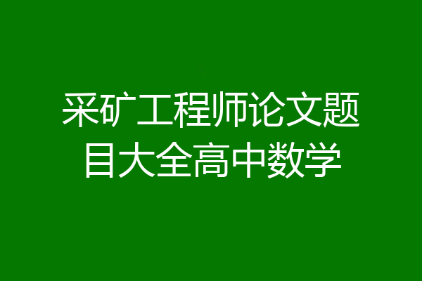 采矿工程师论文题目大全高中数学