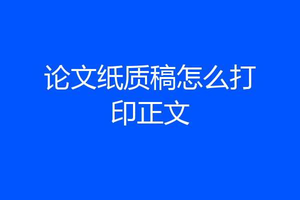 论文纸质稿怎么打印正文