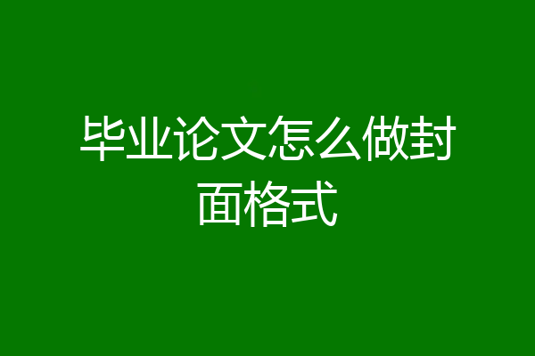 毕业论文怎么做封面格式