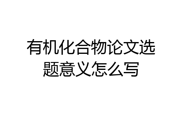 有机化合物论文选题意义怎么写