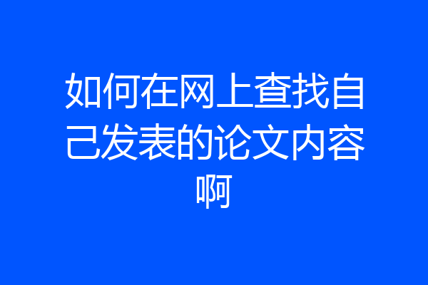 如何在网上查找自己发表的论文内容啊