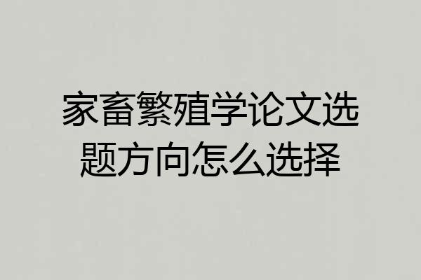 家畜繁殖学论文选题方向怎么选择