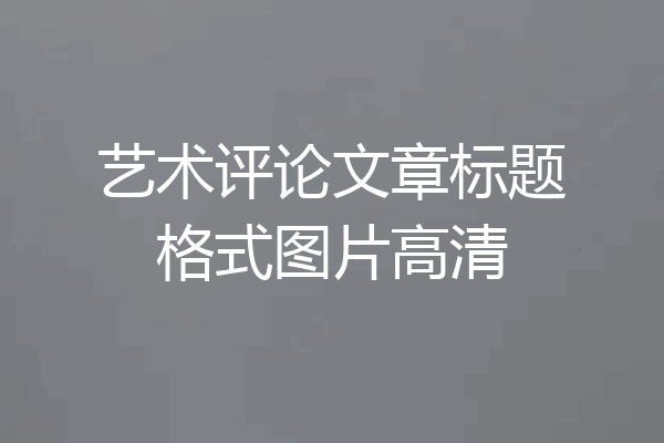 艺术评论文章标题格式图片高清