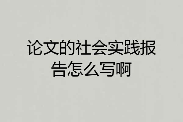 论文的社会实践报告怎么写啊