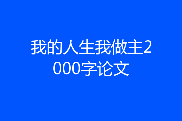 我的人生我做主2000字论文