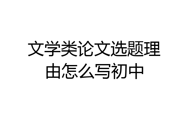 文学类论文选题理由怎么写初中