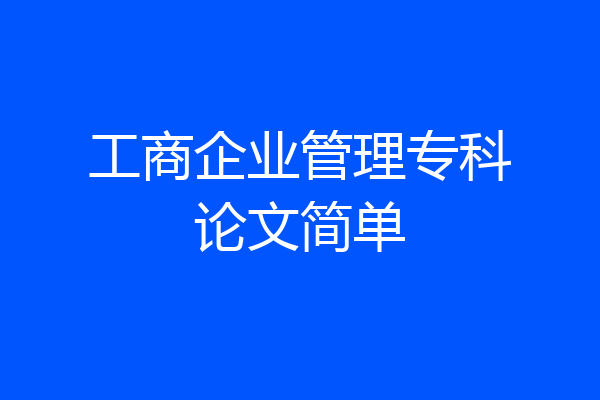 工商企业管理专科论文简单