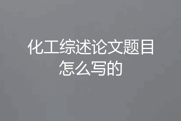 化工综述论文题目怎么写的