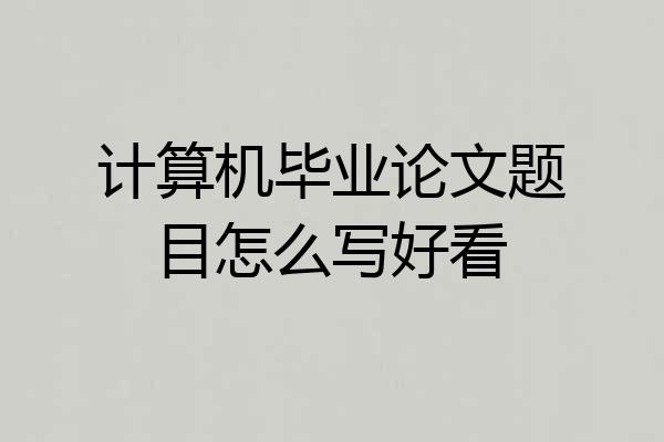 计算机毕业论文题目怎么写好看