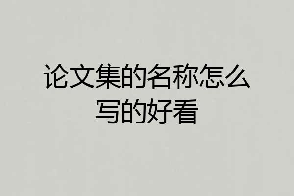 论文集的名称怎么写的好看