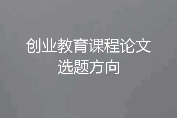 创业教育课程论文选题方向