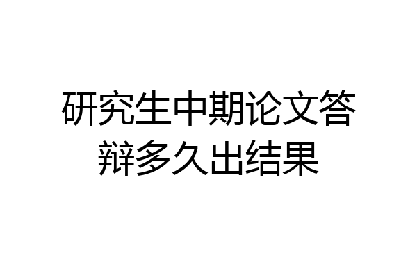 研究生中期论文答辩多久出结果