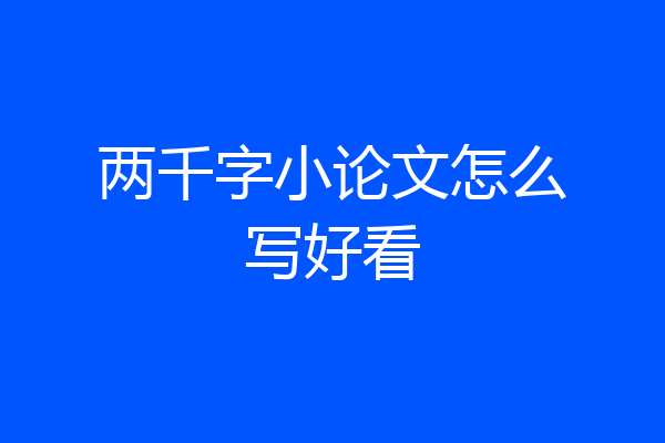 两千字小论文怎么写好看