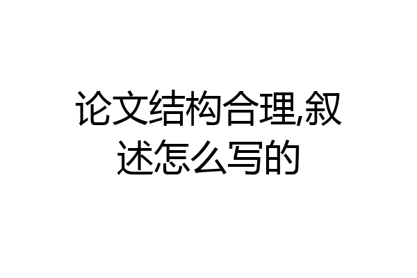 论文结构合理,叙述怎么写的