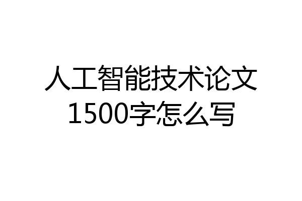 人工智能技术论文1500字怎么写