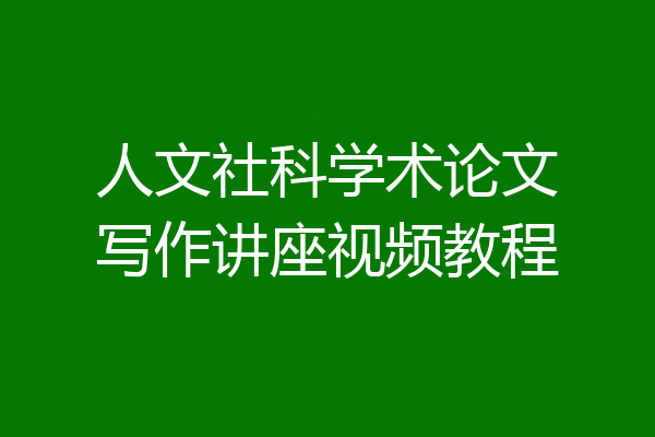 人文社科学术论文写作讲座视频教程