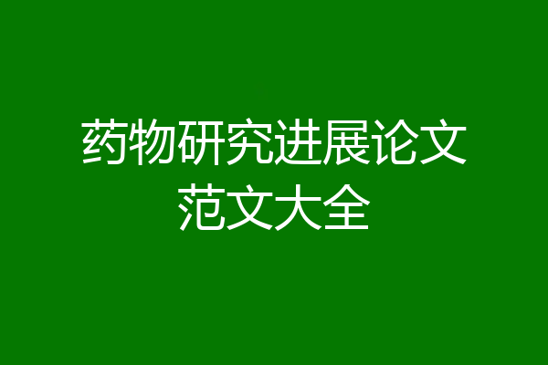 药物研究进展论文范文大全