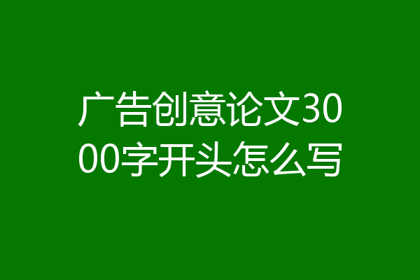 广告创意论文3000字开头怎么写