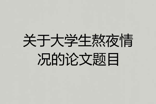 关于大学生熬夜情况的论文题目