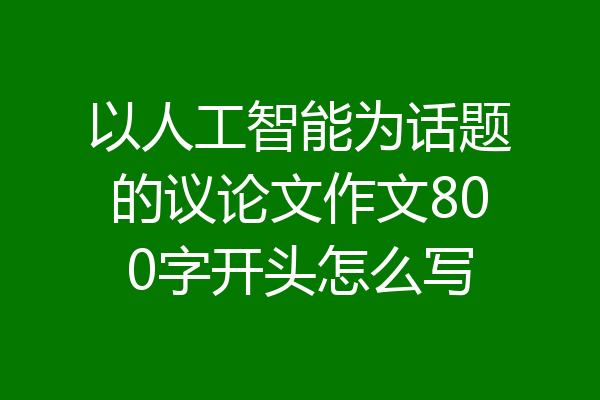 以人工智能为话题的议论文作文800字开头怎么写
