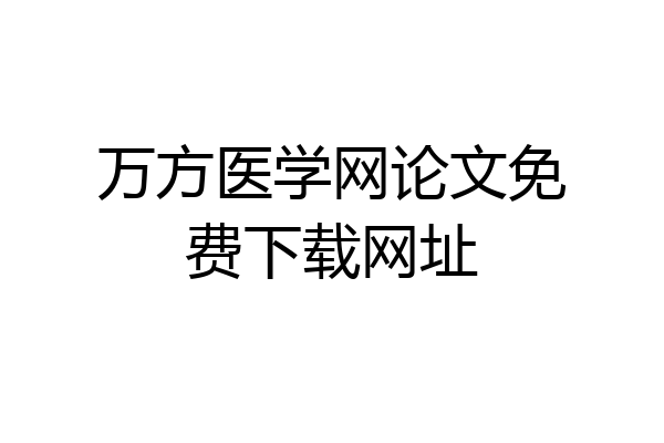 万方医学网论文免费下载网址