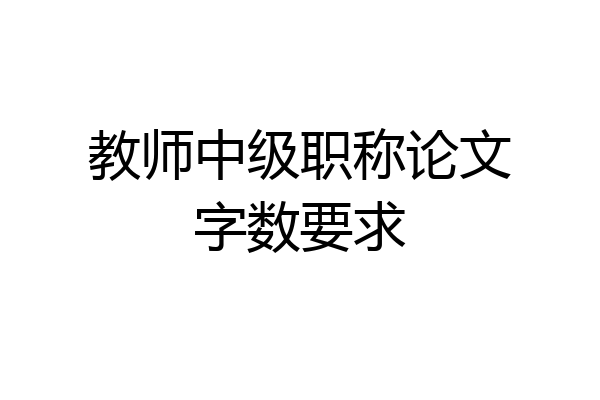 教师中级职称论文字数要求