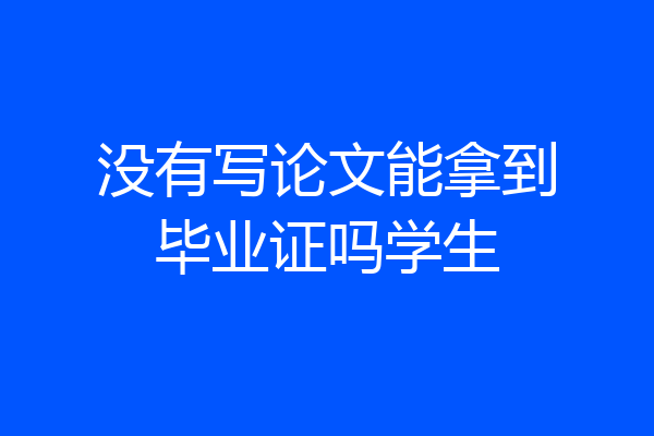 没有写论文能拿到毕业证吗学生
