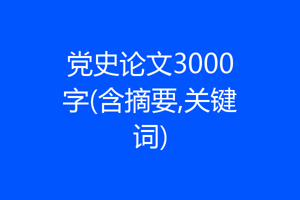 党史论文3000字(含摘要,关键词)