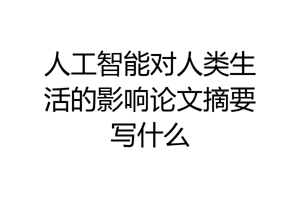 人工智能对人类生活的影响论文摘要写什么