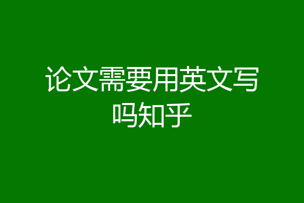 论文需要用英文写吗知乎