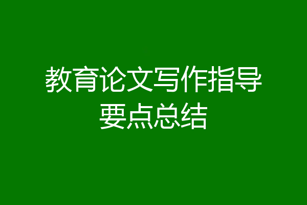 教育论文写作指导要点总结