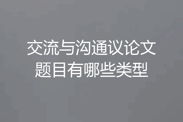 交流与沟通议论文题目有哪些类型