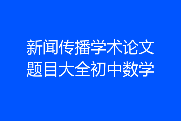 新闻传播学术论文题目大全初中数学