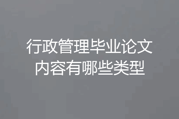 行政管理毕业论文内容有哪些类型